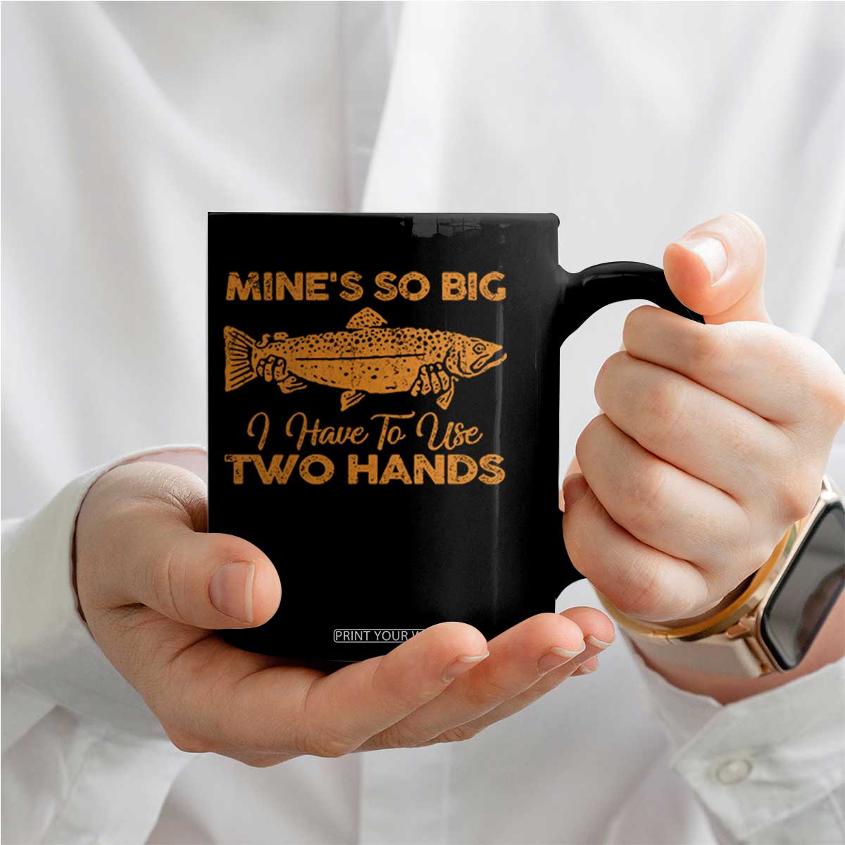 Funny Fishing Coffee Mug Mines So Big I Have To Use Two Hands Gag Gift TS10 Print Your Wear