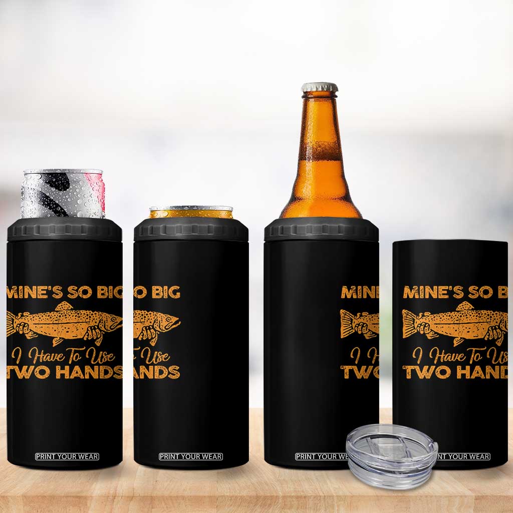 Funny Fishing 4 in 1 Can Cooler Tumbler Mines So Big I Have To Use Two Hands Gag Gift TS10 Print Your Wear