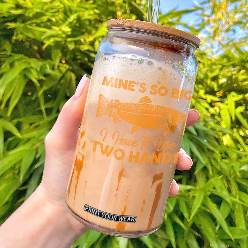 Funny Fishing Glass Can Mines So Big I Have To Use Two Hands Gag Gift TS10 Black Print Your Wear