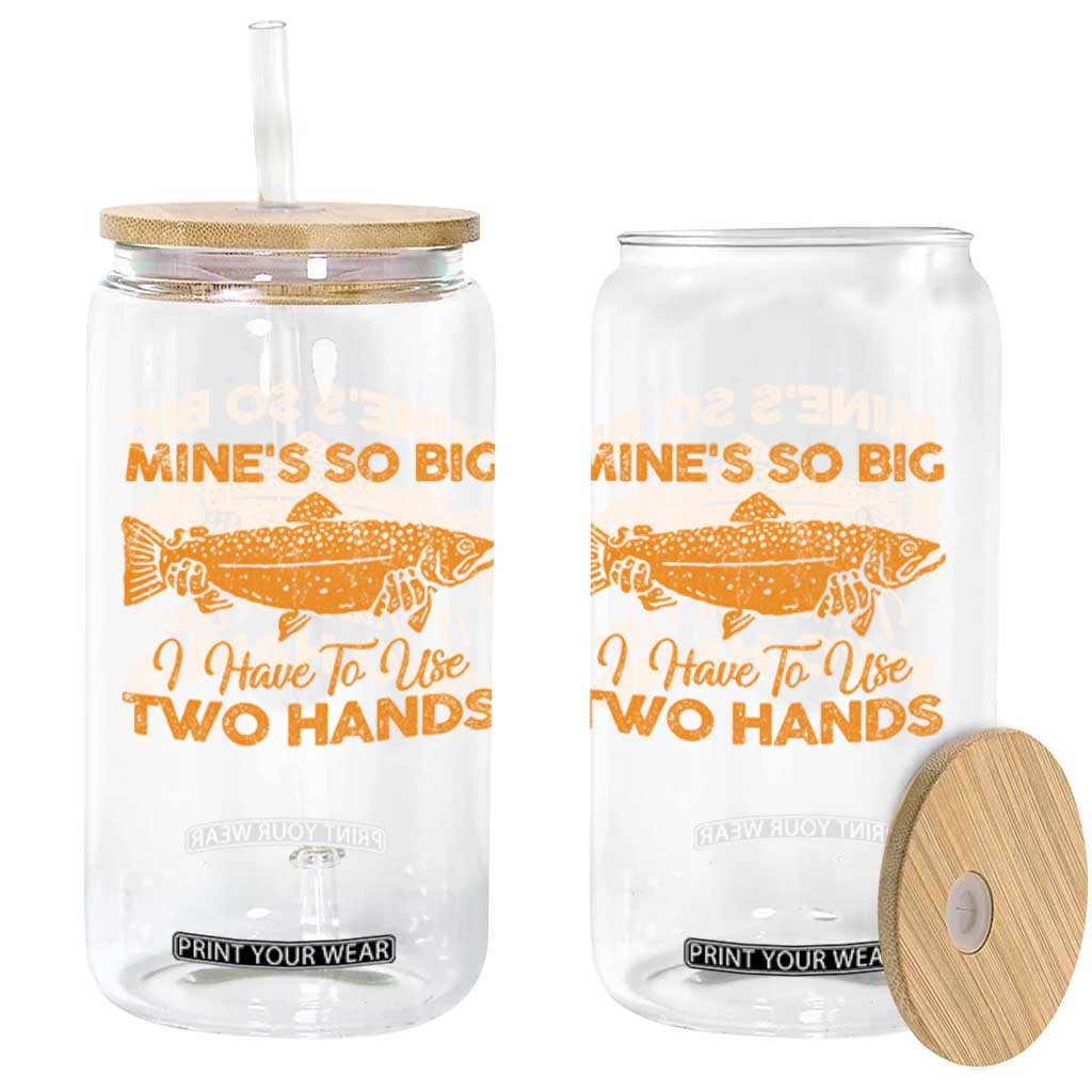 Funny Fishing Glass Can Mines So Big I Have To Use Two Hands Gag Gift TS10 Print Your Wear