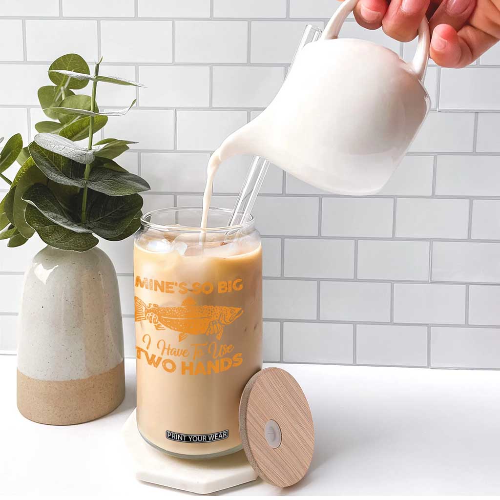 Funny Fishing Glass Can Mines So Big I Have To Use Two Hands Gag Gift TS10 Print Your Wear