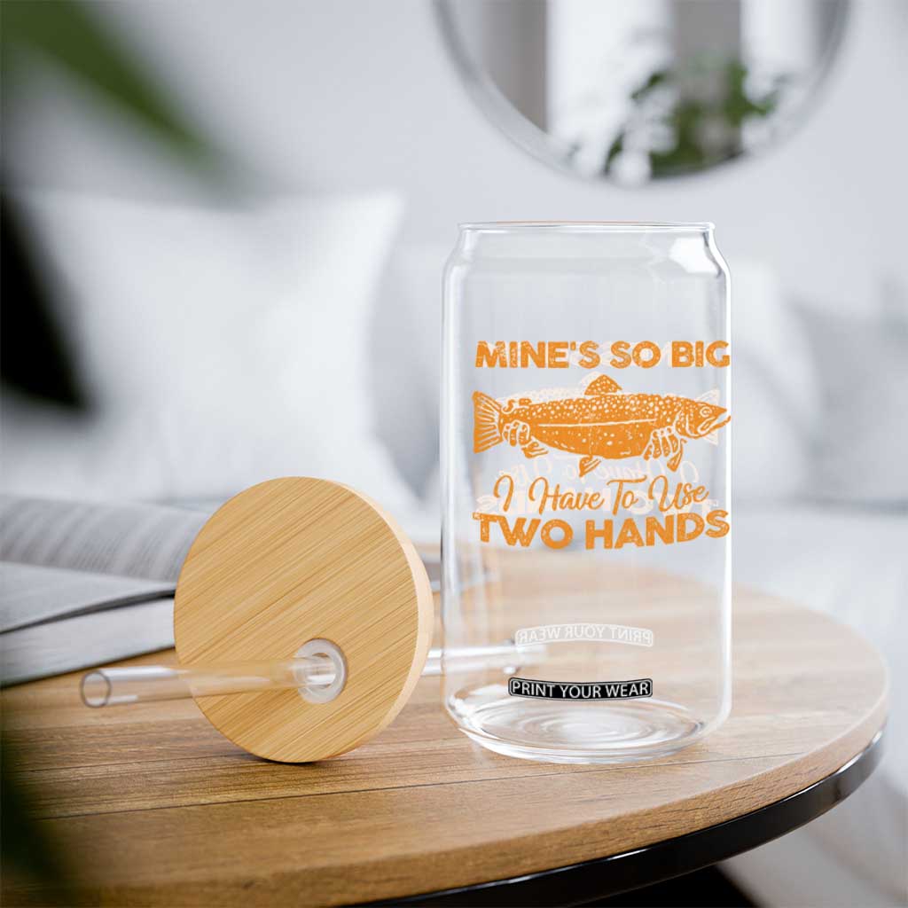 Funny Fishing Glass Can Mines So Big I Have To Use Two Hands Gag Gift TS10 Print Your Wear