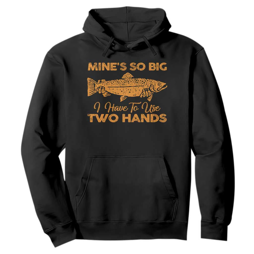 Funny Fishing Hoodie Mines So Big I Have To Use Two Hands Gag Gift TS10 Black Print Your Wear
