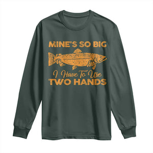 Funny Fishing Long Sleeve Shirt Mines So Big I Have To Use Two Hands Gag Gift TS10 Dark Forest Green Print Your Wear