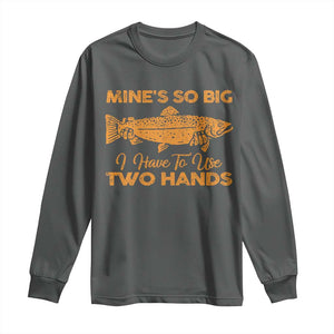 Funny Fishing Long Sleeve Shirt Mines So Big I Have To Use Two Hands Gag Gift TS10 Dark Heather Print Your Wear