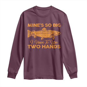 Funny Fishing Long Sleeve Shirt Mines So Big I Have To Use Two Hands Gag Gift TS10 Maroon Print Your Wear