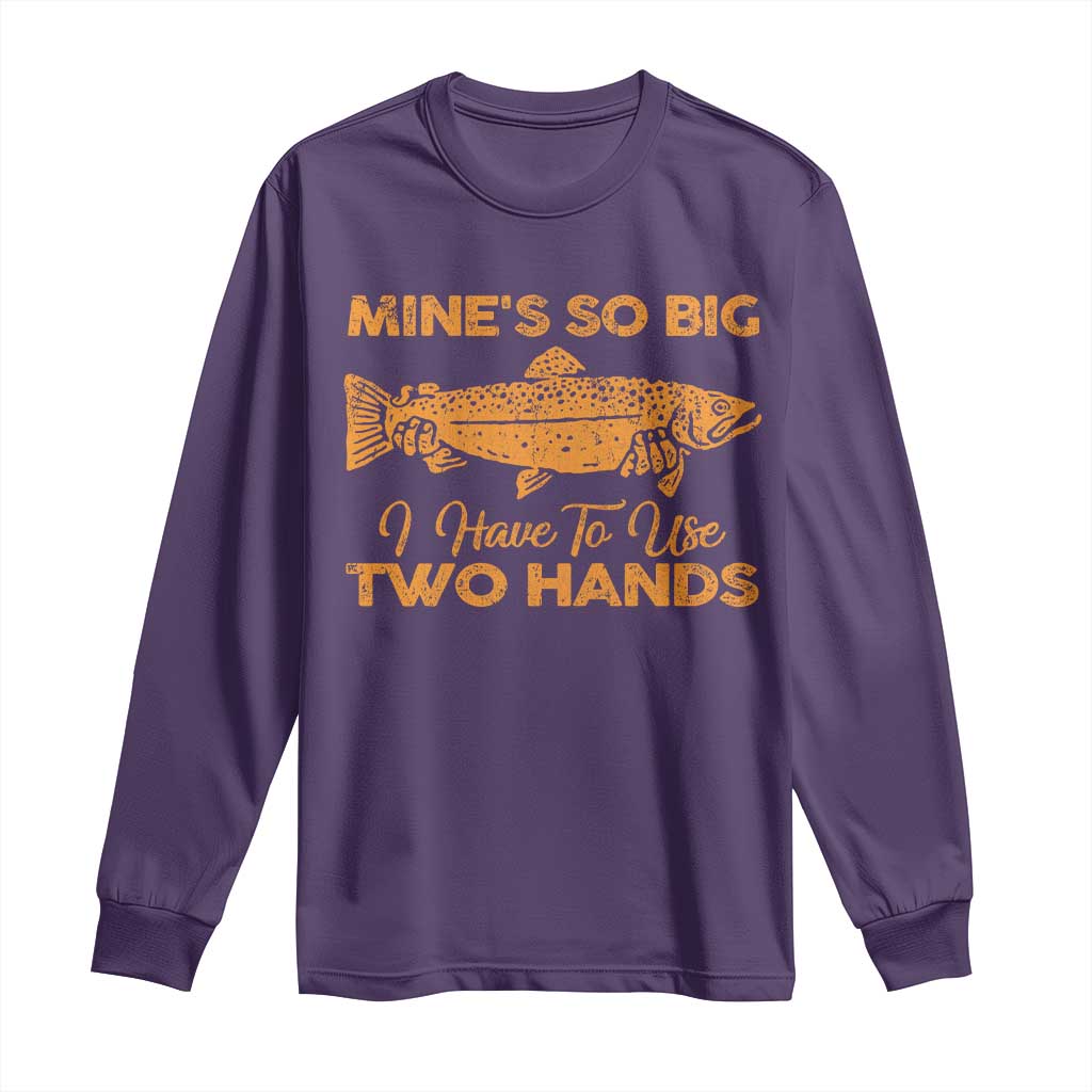 Funny Fishing Long Sleeve Shirt Mines So Big I Have To Use Two Hands Gag Gift TS10 Purple Print Your Wear