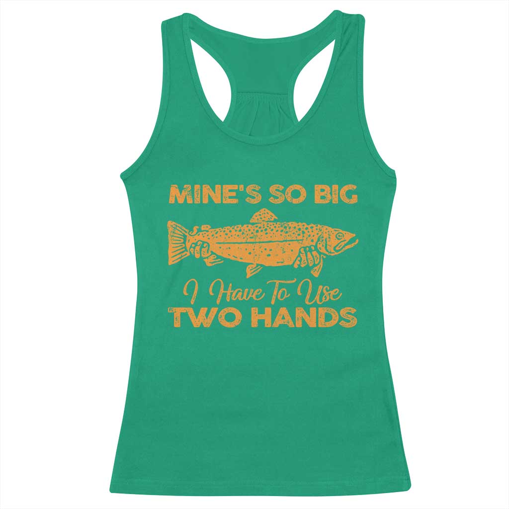 Funny Fishing Racerback Tank Top Mines So Big I Have To Use Two Hands Gag Gift TS10 Irish Green Print Your Wear