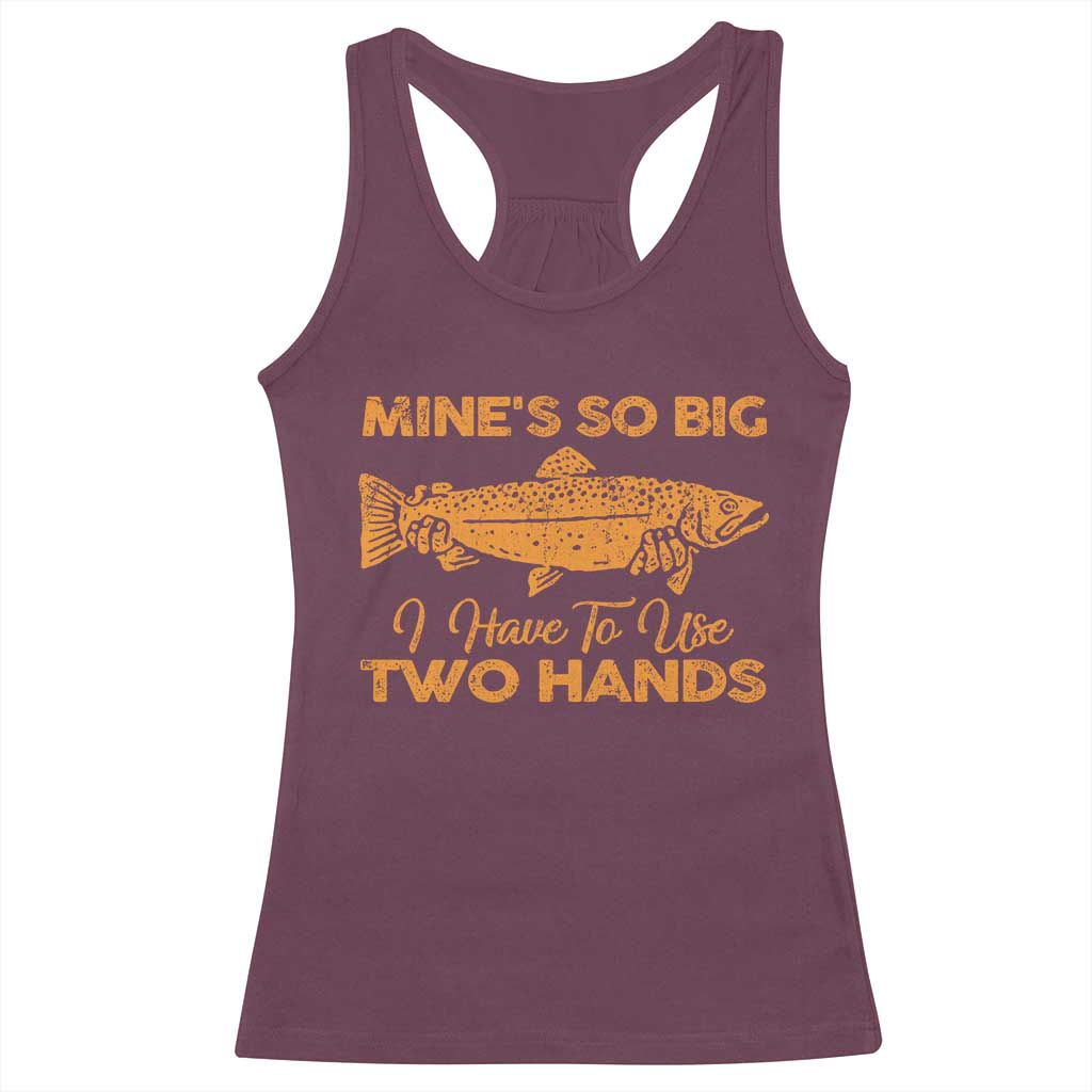 Funny Fishing Racerback Tank Top Mines So Big I Have To Use Two Hands Gag Gift TS10 Maroon Print Your Wear