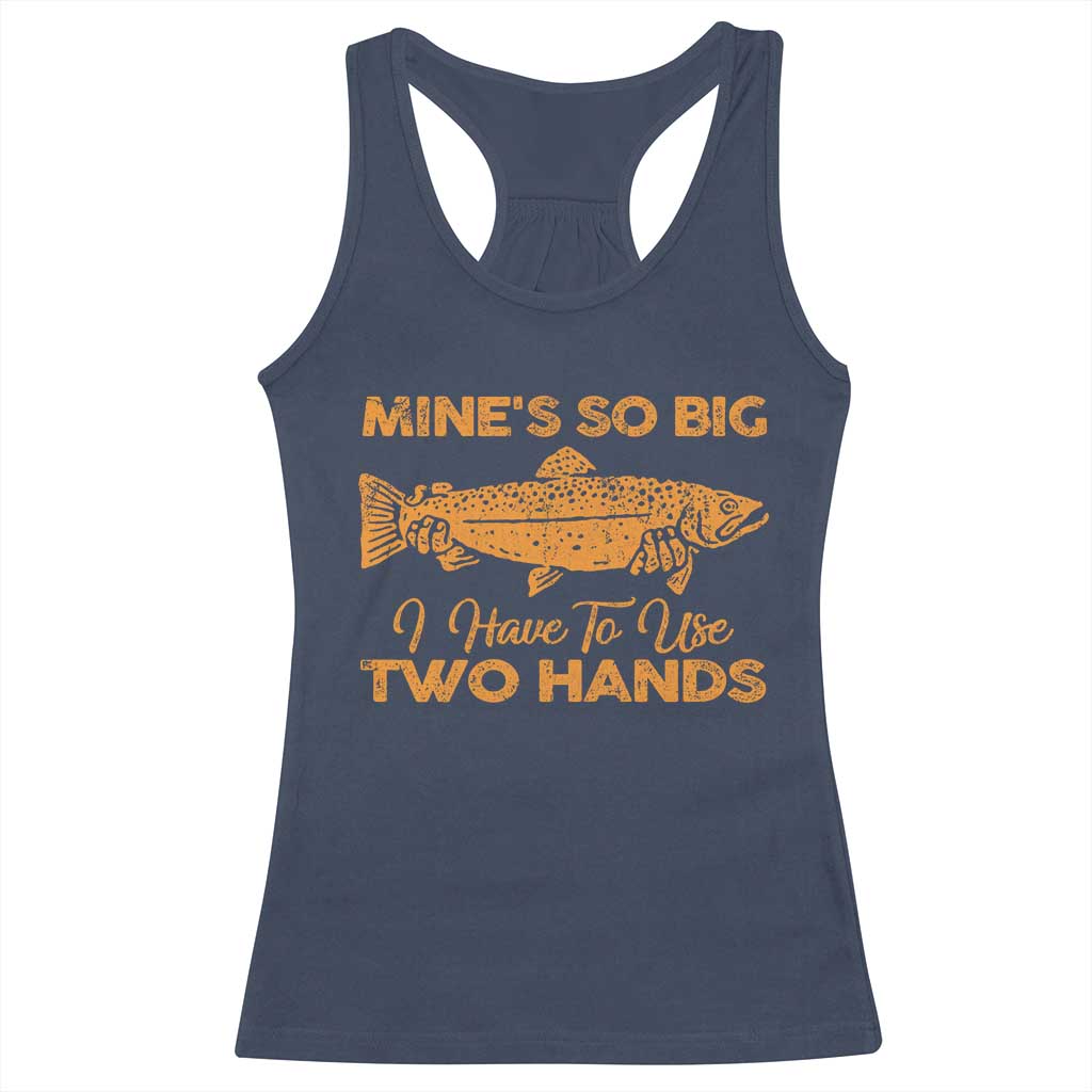 Funny Fishing Racerback Tank Top Mines So Big I Have To Use Two Hands Gag Gift TS10 Navy Print Your Wear