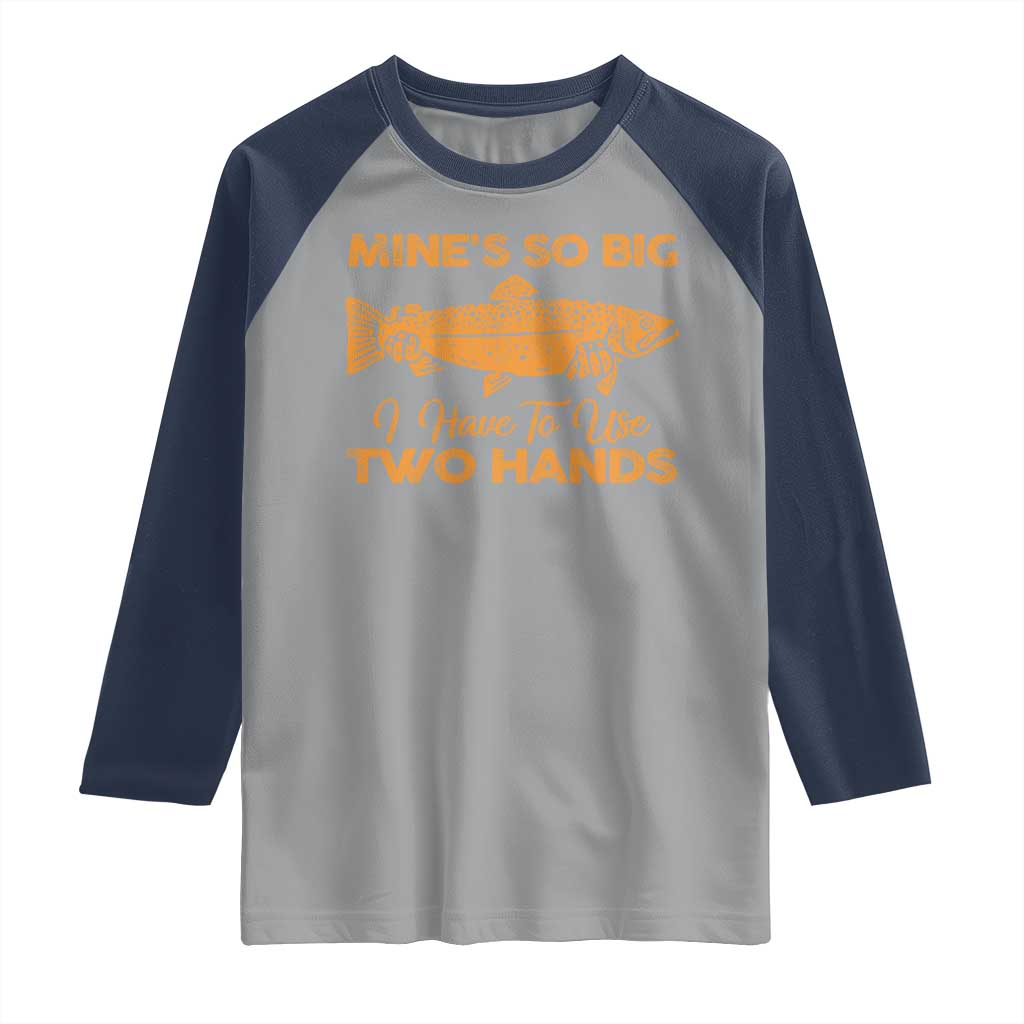 Funny Fishing Raglan Shirt Mines So Big I Have To Use Two Hands Gag Gift TS10 Sport Gray Navy Print Your Wear