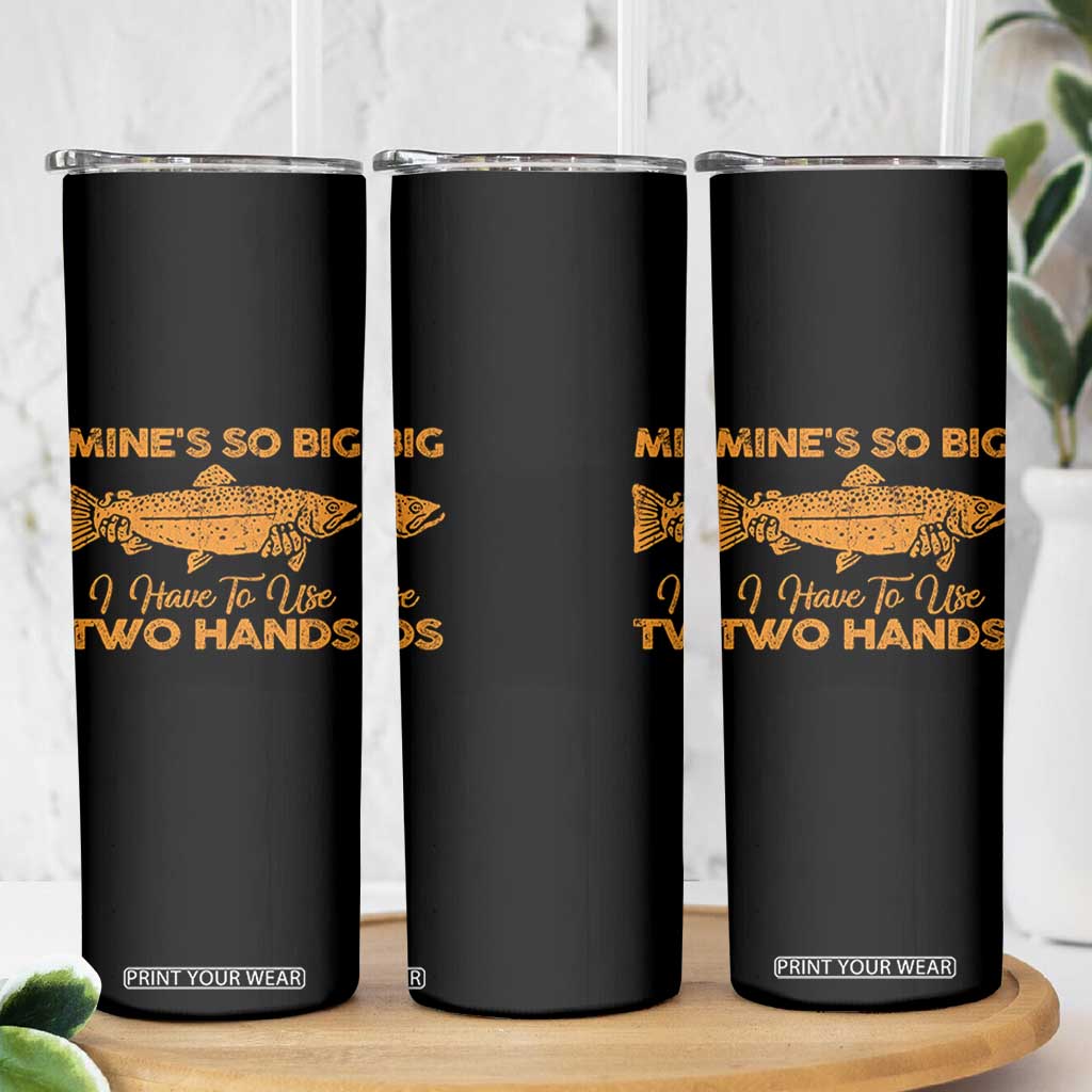 Funny Fishing Skinny Tumbler Mines So Big I Have To Use Two Hands Gag Gift TS10 Print Your Wear