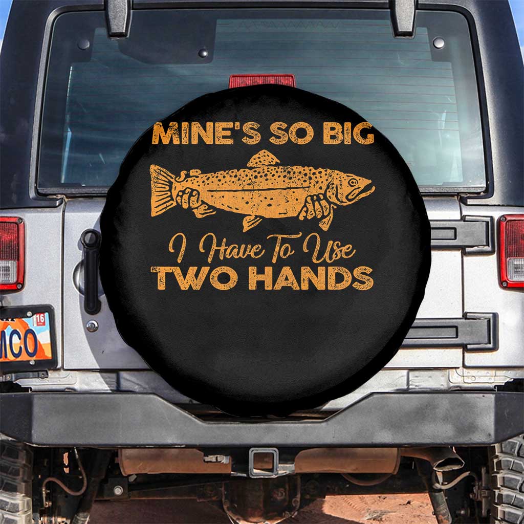Funny Fishing Spare Tire Cover Mines So Big I Have To Use Two Hands Gag Gift TS10 No hole Black Print Your Wear