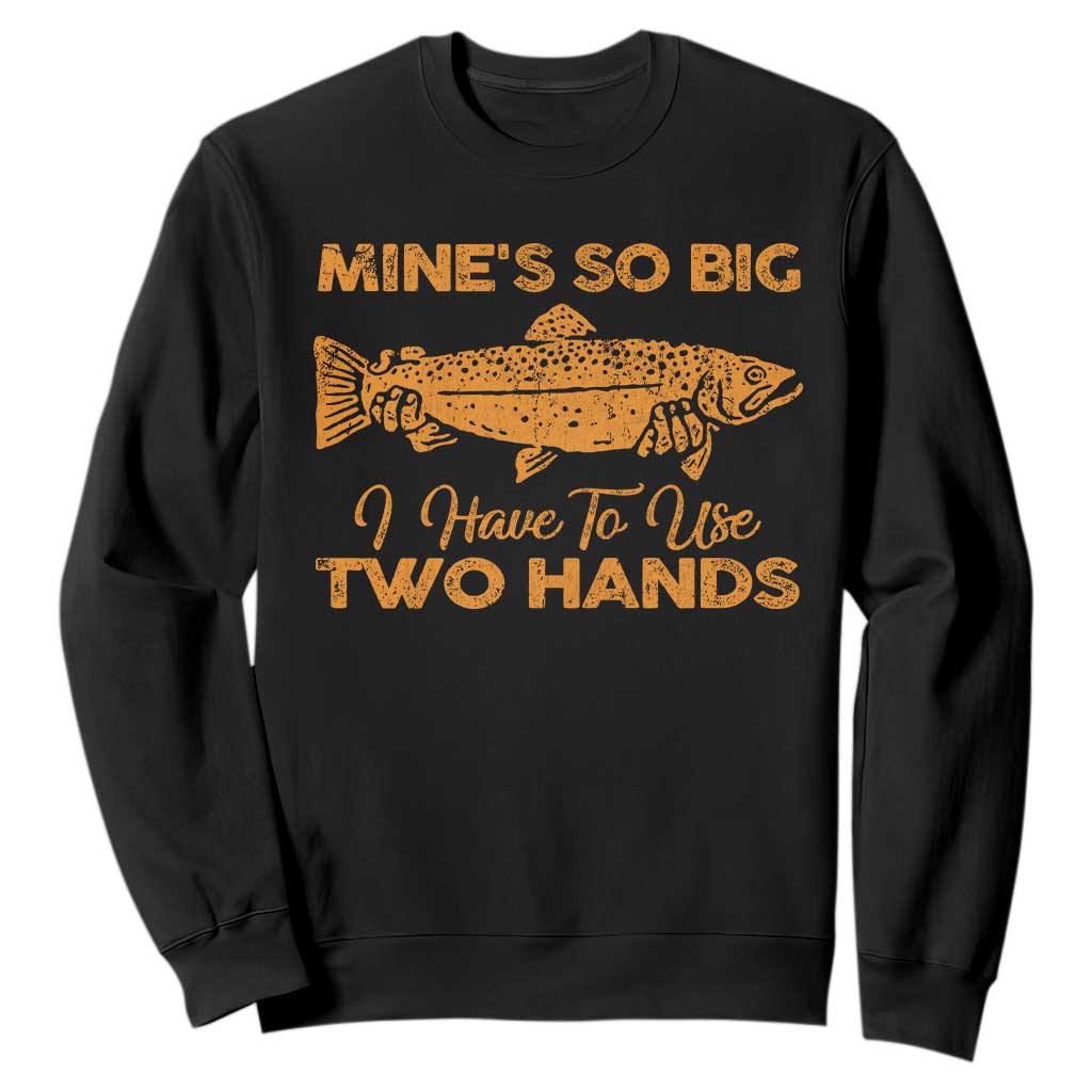 Funny Fishing Sweatshirt Mines So Big I Have To Use Two Hands Gag Gift TS10 Black Print Your Wear
