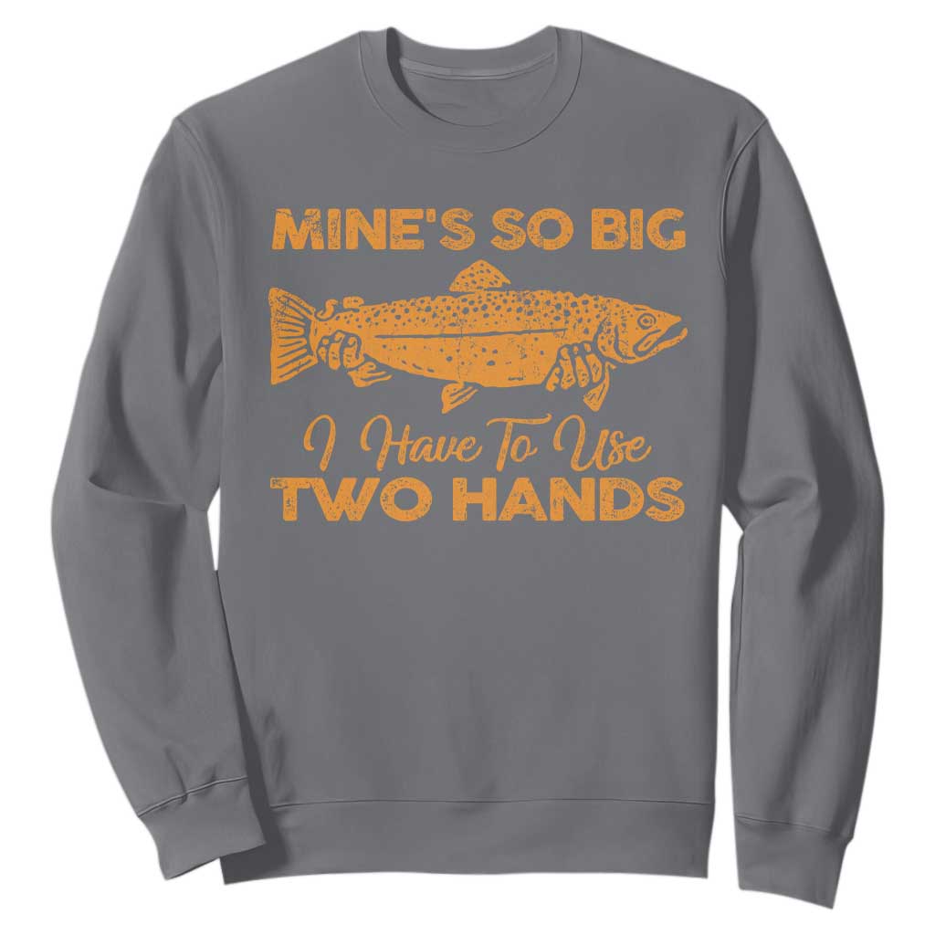 Funny Fishing Sweatshirt Mines So Big I Have To Use Two Hands Gag Gift TS10 Charcoal Print Your Wear