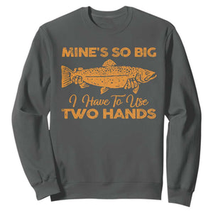 Funny Fishing Sweatshirt Mines So Big I Have To Use Two Hands Gag Gift TS10 Dark Heather Print Your Wear
