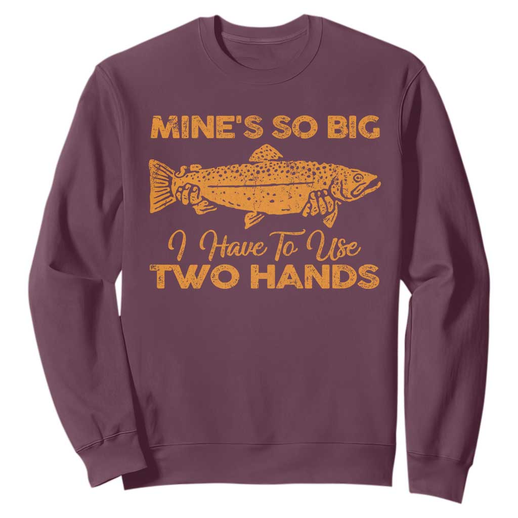 Funny Fishing Sweatshirt Mines So Big I Have To Use Two Hands Gag Gift TS10 Maroon Print Your Wear