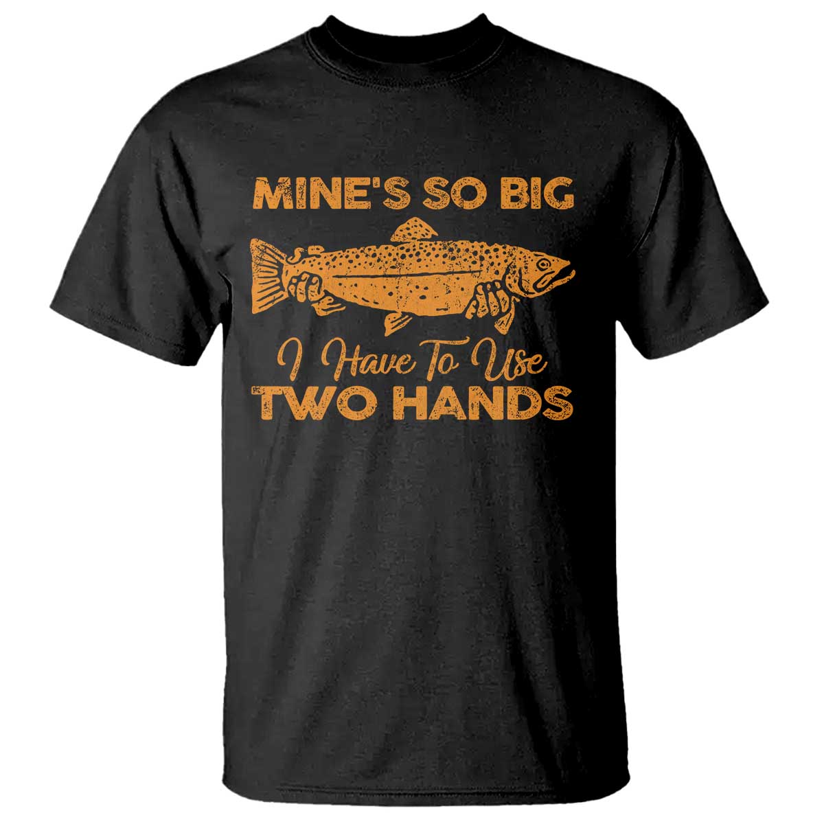 Funny Fishing T Shirt Mines So Big I Have To Use Two Hands Gag Gift TS10 Black Print Your Wear