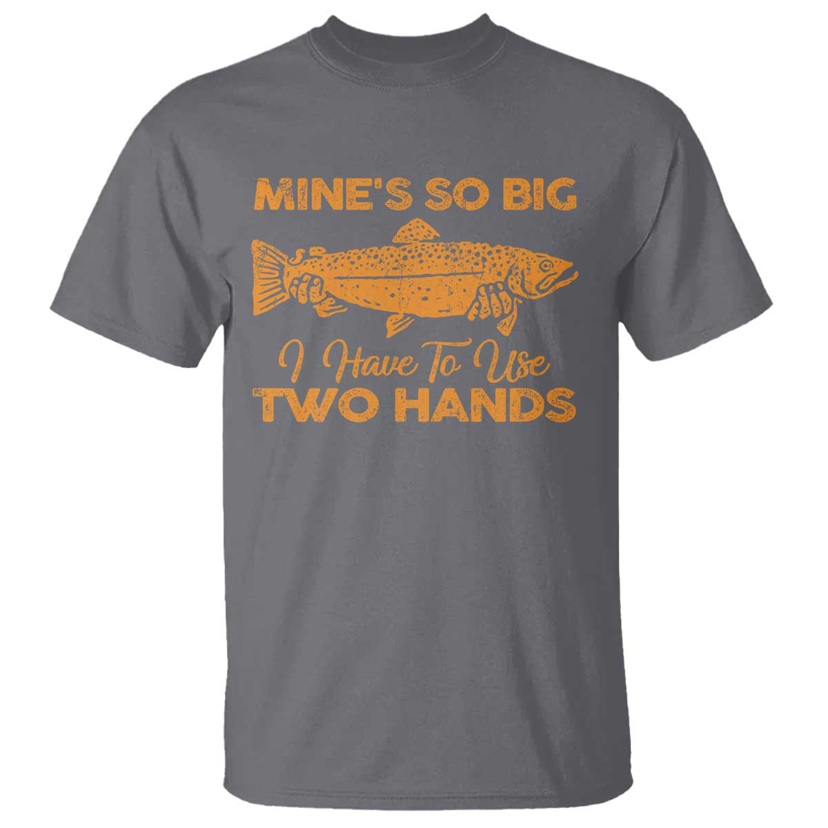 Funny Fishing T Shirt Mines So Big I Have To Use Two Hands Gag Gift TS10 Charcoal Print Your Wear