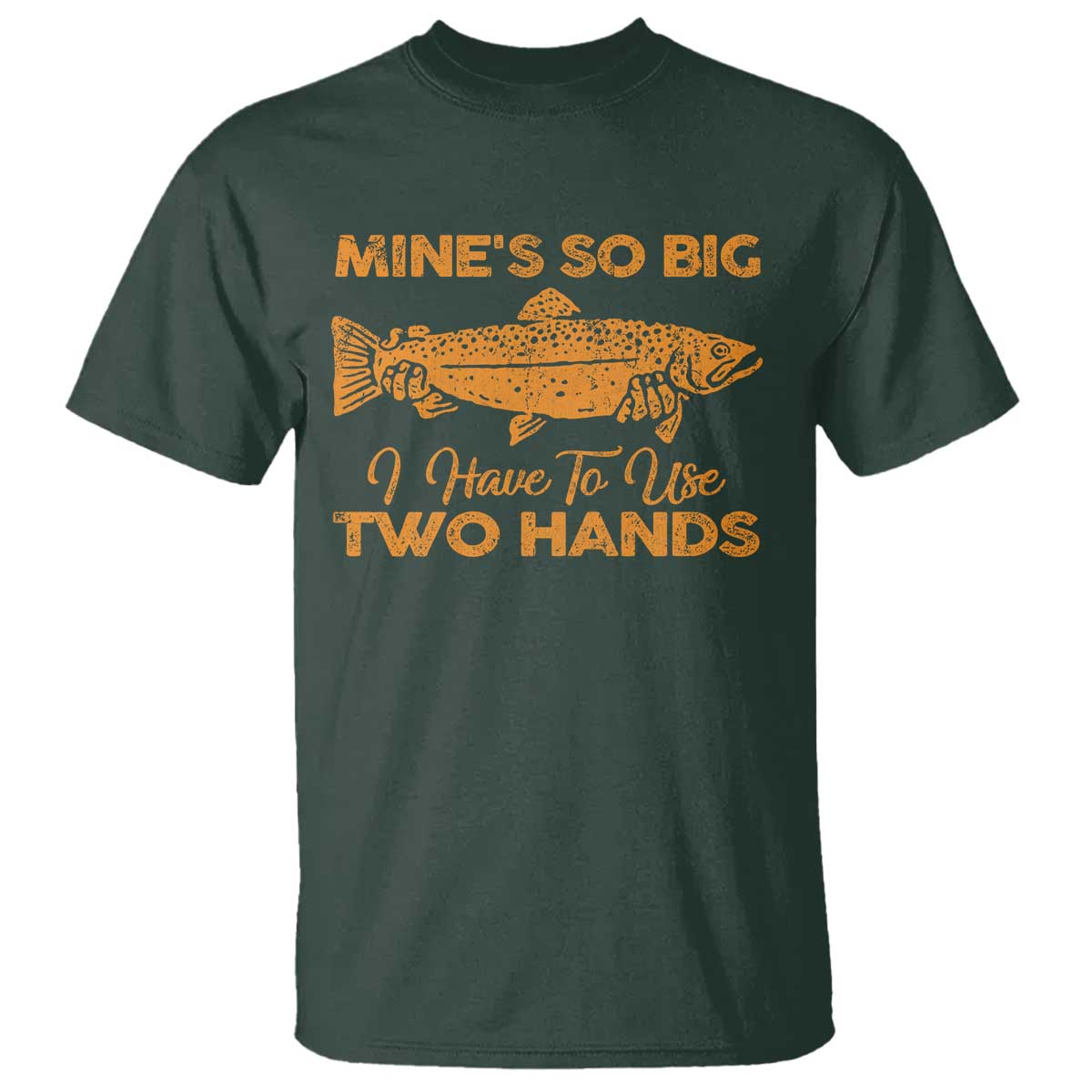 Funny Fishing T Shirt Mines So Big I Have To Use Two Hands Gag Gift TS10 Dark Forest Green Print Your Wear