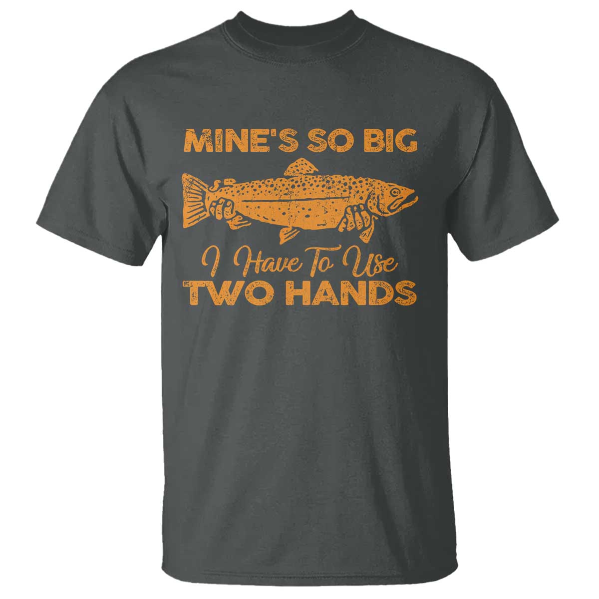 Funny Fishing T Shirt Mines So Big I Have To Use Two Hands Gag Gift TS10 Dark Heather Print Your Wear