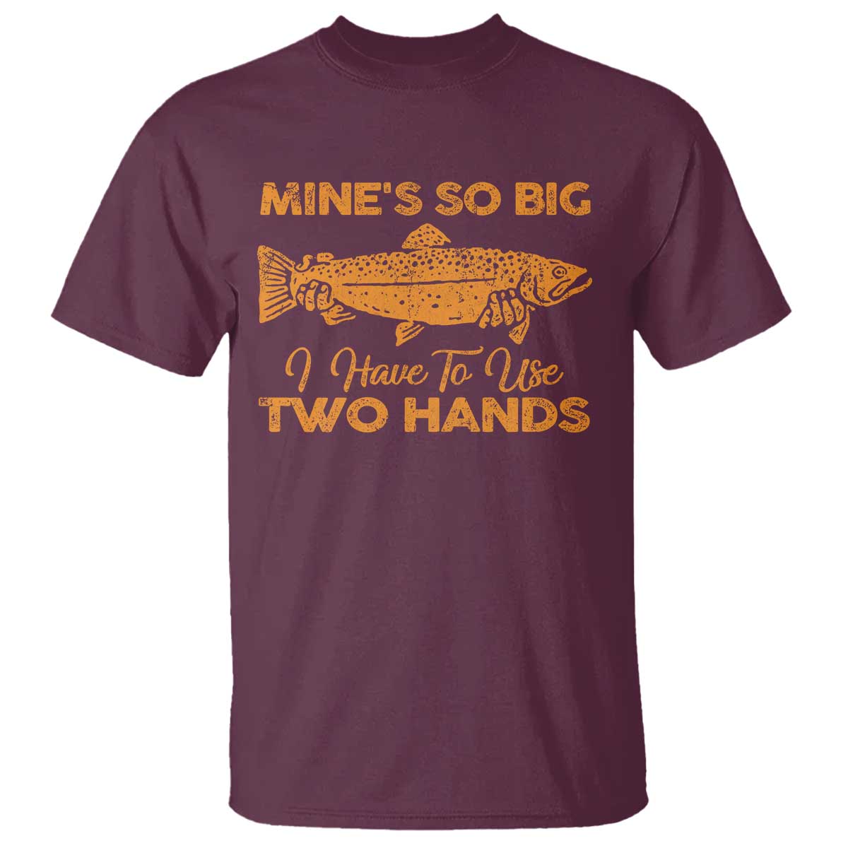 Funny Fishing T Shirt Mines So Big I Have To Use Two Hands Gag Gift TS10 Maroon Print Your Wear