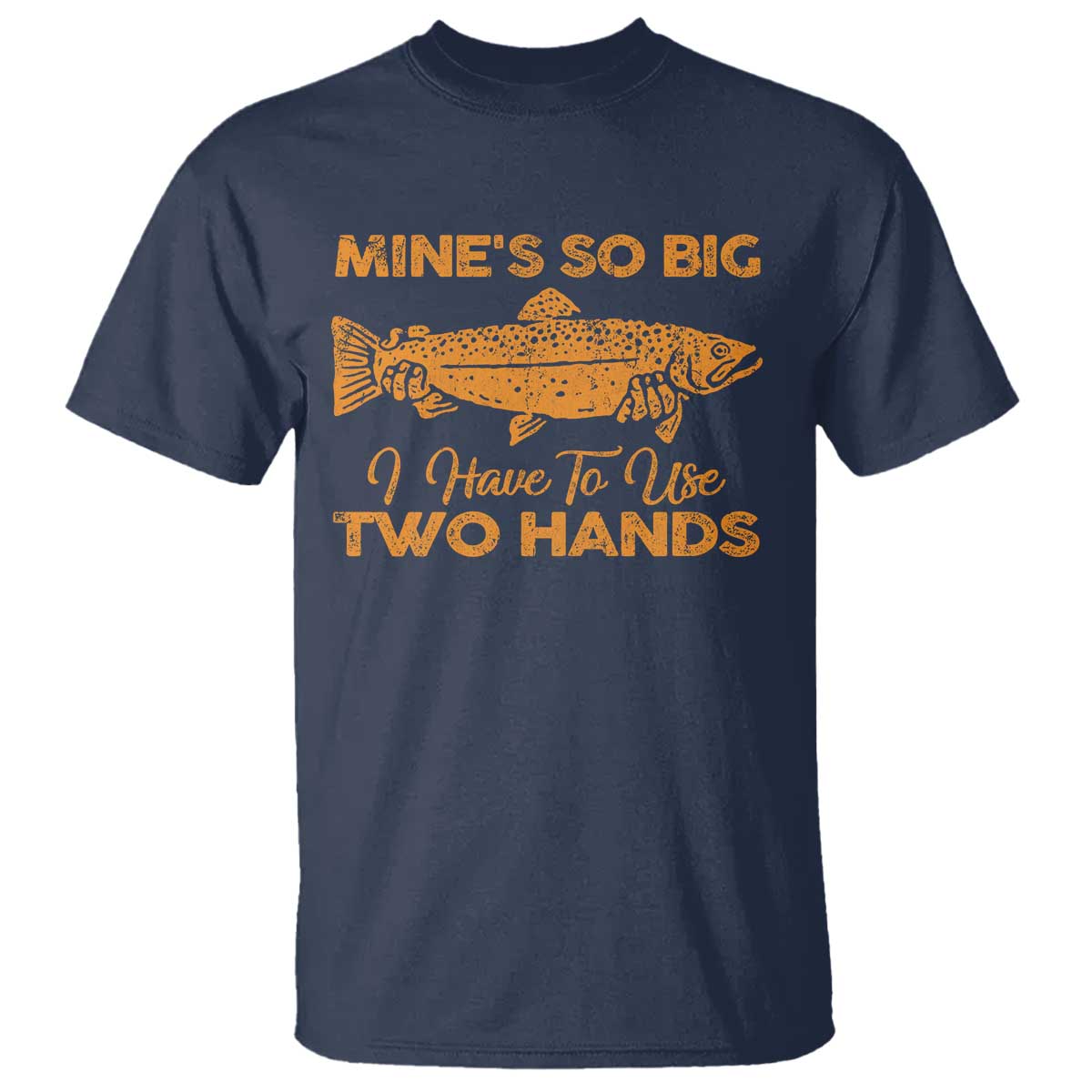 Funny Fishing T Shirt Mines So Big I Have To Use Two Hands Gag Gift TS10 Navy Print Your Wear