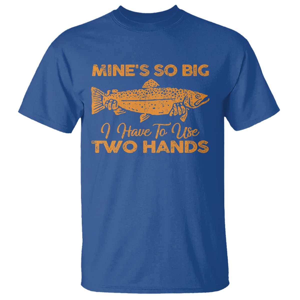Funny Fishing T Shirt Mines So Big I Have To Use Two Hands Gag Gift TS10 Royal Blue Print Your Wear