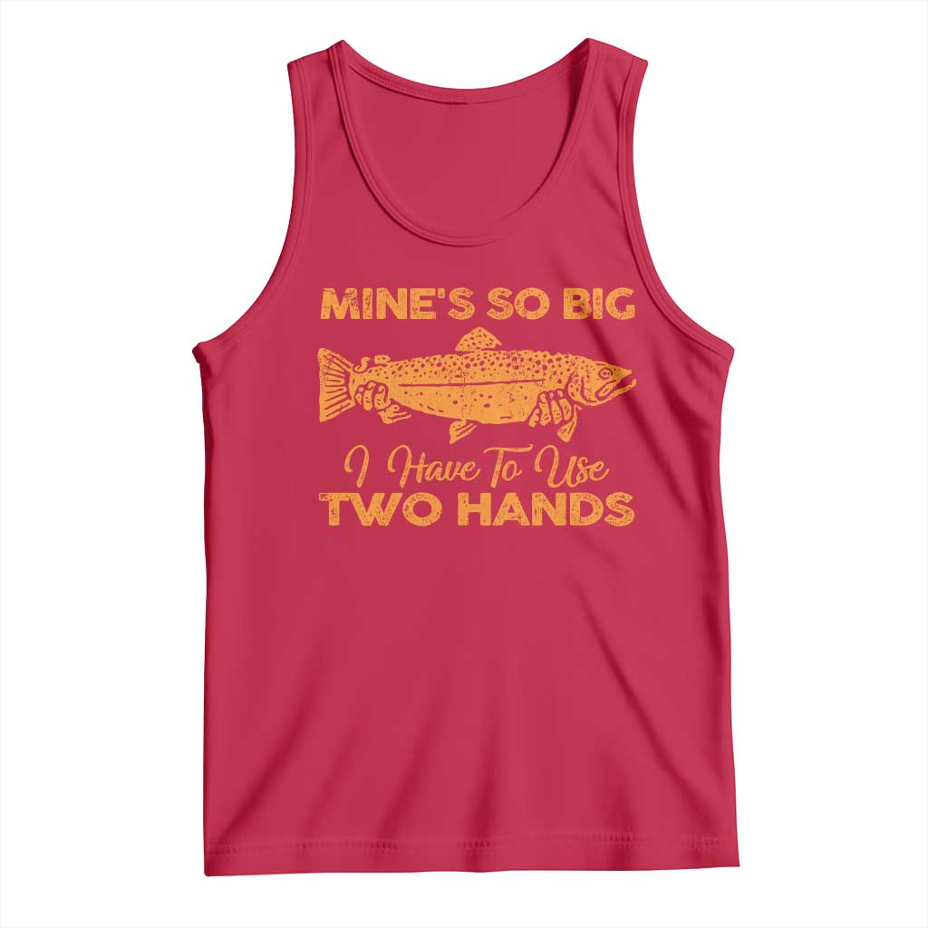Funny Fishing Tank Top Mines So Big I Have To Use Two Hands Gag Gift TS10 Red Print Your Wear