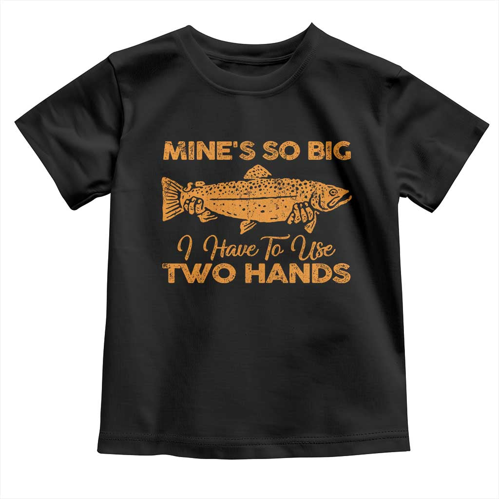 Funny Fishing Toddler T Shirt Mines So Big I Have To Use Two Hands Gag Gift TS10 Black Print Your Wear