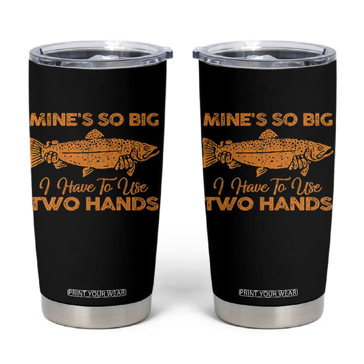 Funny Fishing Tumbler Cup Mines So Big I Have To Use Two Hands Gag Gift TS10 Black Print Your Wear