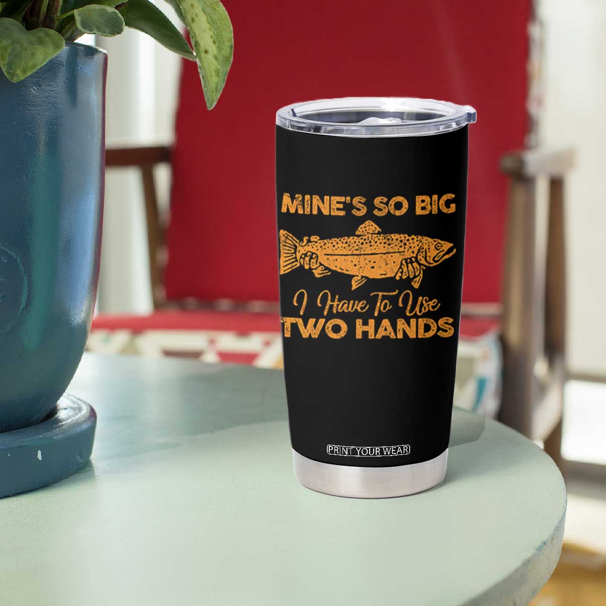Funny Fishing Tumbler Cup Mines So Big I Have To Use Two Hands Gag Gift TS10 Print Your Wear
