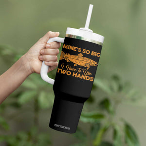 Funny Fishing Tumbler With Handle Mines So Big I Have To Use Two Hands Gag Gift TS10 Print Your Wear