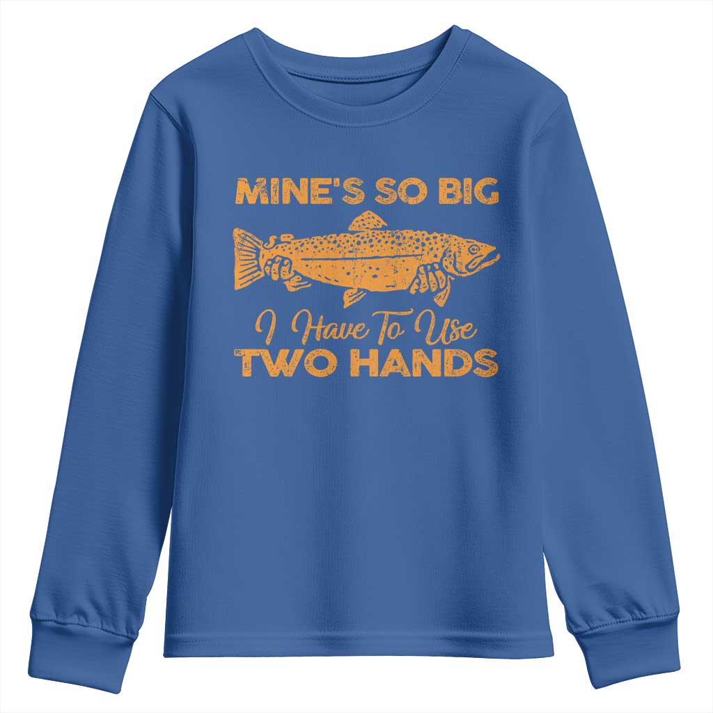 Funny Fishing Youth Sweatshirt Mines So Big I Have To Use Two Hands Gag Gift TS10 Royal Blue Print Your Wear