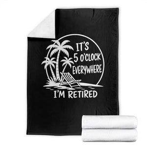 Funny Retirement Throw Blanket I'm Retired It's 5 O'Clock Everywhere Beach TS10 Black Print Your Wear
