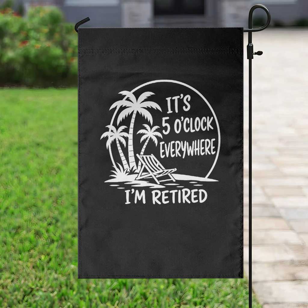 Funny Retirement Garden Flag I'm Retired It's 5 O'Clock Everywhere Beach TS10 Print Your Wear