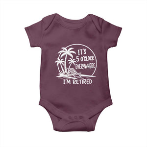 Funny Retirement Baby Onesie I'm Retired It's 5 O'Clock Everywhere Beach TS10 Maroon Print Your Wear