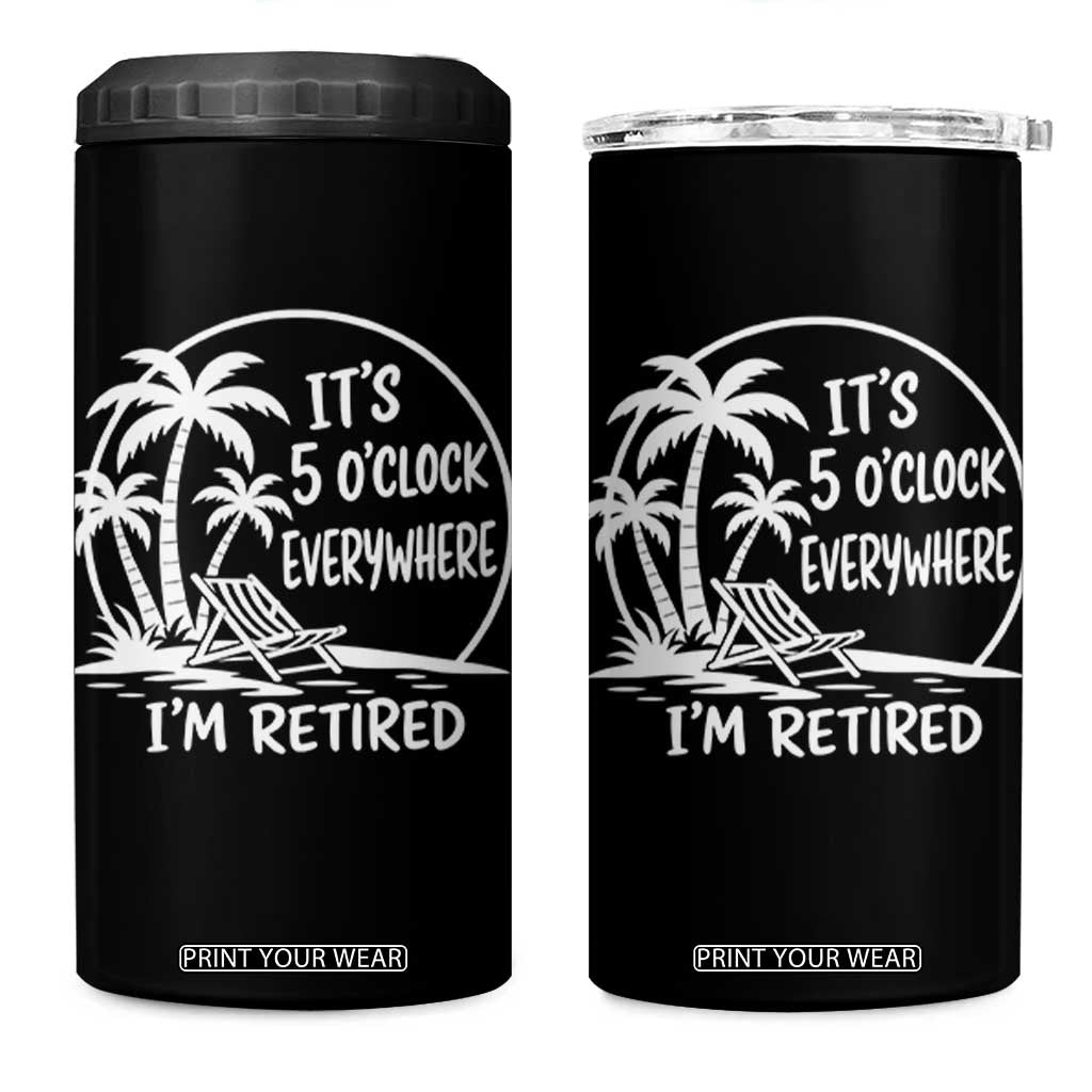 Funny Retirement 4 in 1 Can Cooler Tumbler I'm Retired It's 5 O'Clock Everywhere Beach TS10 One Size: 16 oz Black Print Your Wear