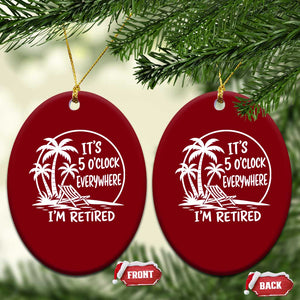 Funny Retirement Ceramic Ornament I'm Retired It's 5 O'Clock Everywhere Beach TS10 Print Your Wear