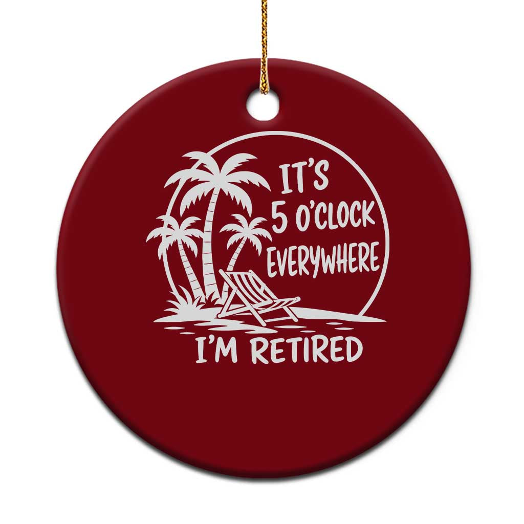 Funny Retirement Ceramic Ornament I'm Retired It's 5 O'Clock Everywhere Beach TS10 1pc Red Print Your Wear