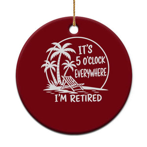 Funny Retirement Ceramic Ornament I'm Retired It's 5 O'Clock Everywhere Beach TS10 1pc Red Print Your Wear
