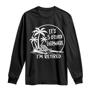 Funny Retirement Long Sleeve Shirt I'm Retired It's 5 O'Clock Everywhere Beach TS10 Black Print Your Wear