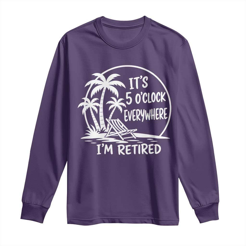Funny Retirement Long Sleeve Shirt I'm Retired It's 5 O'Clock Everywhere Beach TS10 Purple Print Your Wear