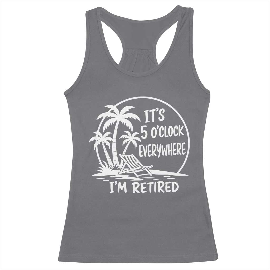 Funny Retirement Racerback Tank Top I'm Retired It's 5 O'Clock Everywhere Beach TS10 Charcoal Print Your Wear