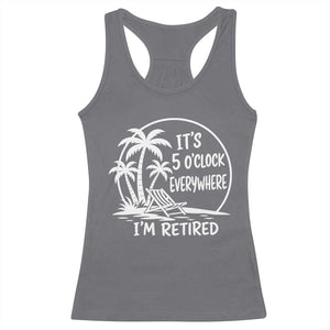 Funny Retirement Racerback Tank Top I'm Retired It's 5 O'Clock Everywhere Beach TS10 Charcoal Print Your Wear