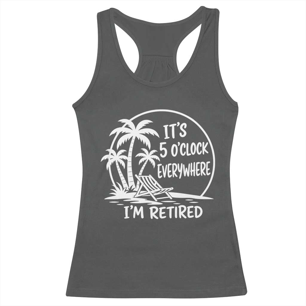 Funny Retirement Racerback Tank Top I'm Retired It's 5 O'Clock Everywhere Beach TS10 Dark Heather Print Your Wear