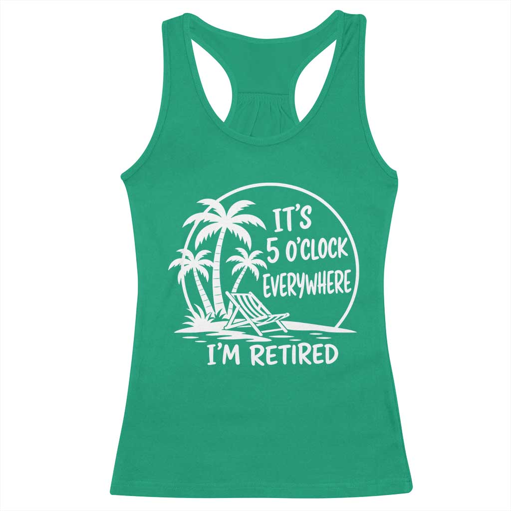 Funny Retirement Racerback Tank Top I'm Retired It's 5 O'Clock Everywhere Beach TS10 Irish Green Print Your Wear