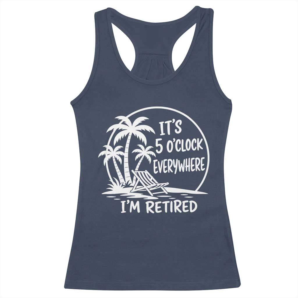 Funny Retirement Racerback Tank Top I'm Retired It's 5 O'Clock Everywhere Beach TS10 Navy Print Your Wear