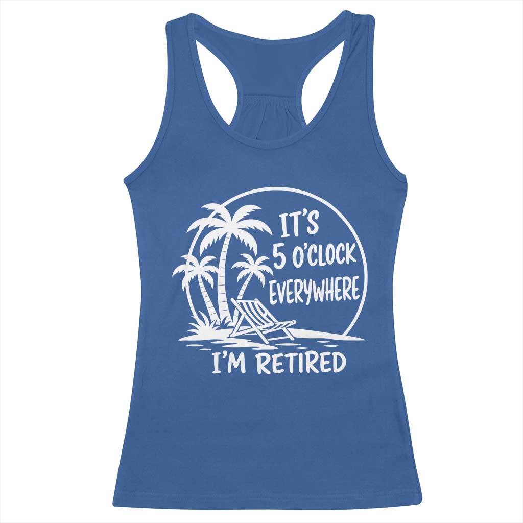 Funny Retirement Racerback Tank Top I'm Retired It's 5 O'Clock Everywhere Beach TS10 Royal Blue Print Your Wear