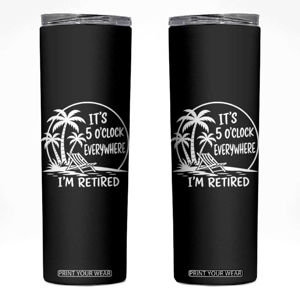 Funny Retirement Skinny Tumbler I'm Retired It's 5 O'Clock Everywhere Beach TS10 Black Print Your Wear